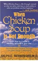 When Chicken Soup Is Not Enough: Learn How to Create a Healing Miracle in Your Life : Revolutionary Healing Through the Mind-Body Connection 0883910853 Book Cover