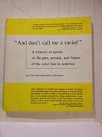 And don''t call me a racist!" A treasury of quotes on the past, present, and future of the color line in America. B002B6KBU0 Book Cover