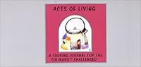 Acts of Living : A Cooking Journal for the Culinarily Challenged 0967585619 Book Cover