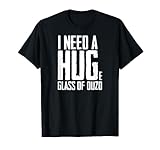 I Need a Huge Glass of Ouzo - Gift T-Shirt