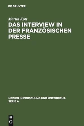Das Interview in der französischen Presse: Geschichte Und Gegenwart Einer Journalistischen Textsorte: 53 Reprint 2010 ed. Edition book cover