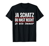 schatz auf englisch für frau Ja Schatz du hast Recht so wie immer! Wer kennt es nicht. Als Mann hat man es schwer sich gegen die Frauen durchzusetzen. Daher ist dieses lustige Spruch Design ideal für dich oder deinen Freund.