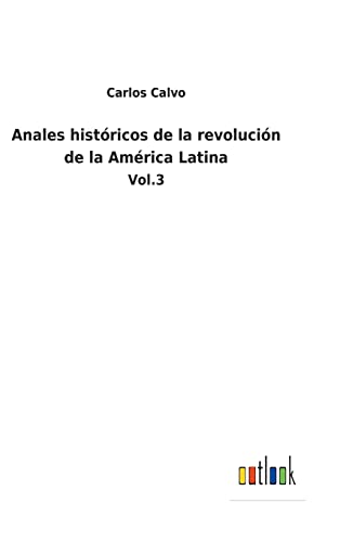 Anales históricos de la revolución de la América Latina: Vol.3 (Spanish Edition)
