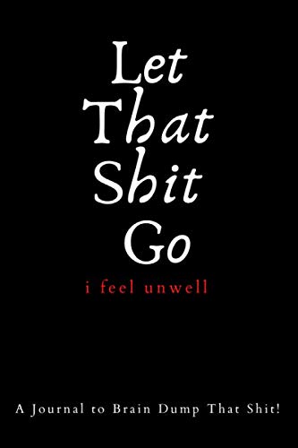 Let That Go: I feel unwell | A Journal to Brain Dump That ! | 100 Pages | 6 x 9 inches | Matte Cover
