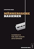 Männersache Rasieren.: Handbuch für den Rasur-Aficionado.