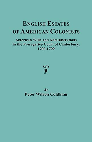 English Estates of American Colonists. American Wills and Administrations in the Prerogative Court of Canterbury, 1700-1799