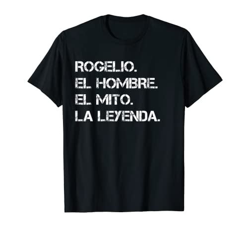 Hombre Nombre Rogelio. El hombre. El mito. La leyenda. Camiseta