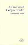 comolli  Corps et cadre cinéma, éthique, politique, 2004-2010 (SCIENCES HUMAINES)