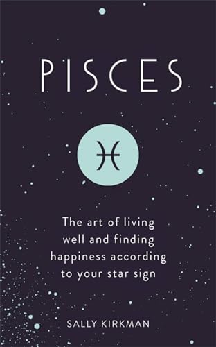 Pisces: The Art of Living Well and...