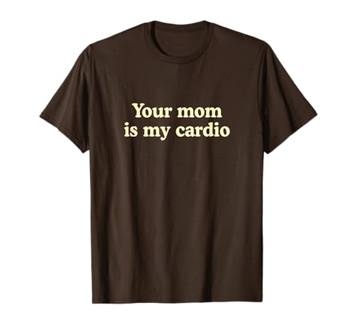 Your Mom Is My Cardio Shirt Funny Saying T-Shirt Your Mom Is My Cardio Shirt Funny Saying T-Shirt