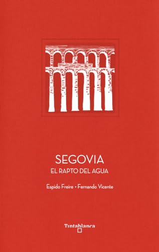 Segovia: El rapto del agua: 10 (Patrimonio de la Humanidad)