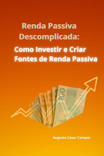 Renda Passiva Descomplicada: Como Investir e Criar Fontes de Rend...