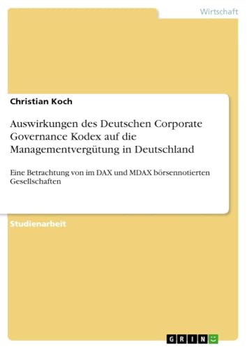 Auswirkungen des Deutschen Corporate Governance Kodex auf die Managementvergütung in Deutschland: Eine Betrachtung von im DAX und MDAX börsennotierten Gesellschaften (German Edition)