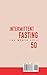 Intermittent Fasting for Women Over 50: The Ultimate Guide To Unlock The Secrets to a Long and Healthy Lifestyle. Detox Your Body, Lose Weight, Reset Metabolism, Increase Your Energy, Delay Aging