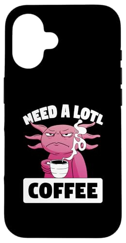 AN\g Need A Lotl Coffee Funny Axolotl X}zP[X iPhone 16 p