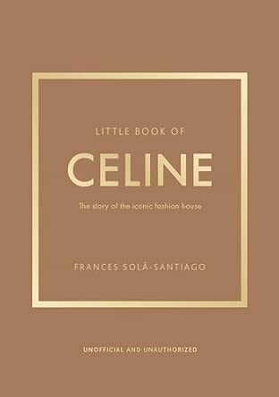 Little Book of Celine: The Story of the Iconic Fashion House