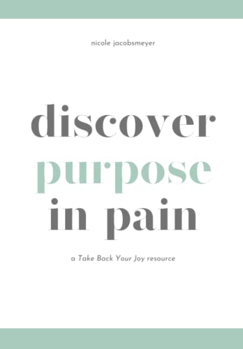 Discover Purpose In Pain: A Take Back Your Joy Resource