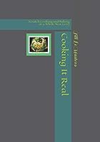 Cooking It Real: Scratch Cooking and Baking at a Whole New Level 154953470X Book Cover