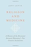 Religion and Medicine: A History of the Encounter Between Humanity's Two Greatest Institutions