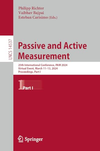 Passive and Active Measurement: 25th International Conference, PAM 2024, Virtual Event, March 11–13, 2024, Proceedings, Part I: 14537 (Lecture Notes in Computer Science, 14537)