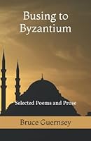 Busing to Byzantium: Selected Poems and Prose 1736339400 Book Cover