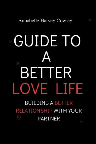 Guide To A Better Love Life: Building A Better Relationship With Your Partner