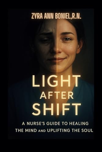 Light After Shift: A Nurse’s Guide to Healing the Mind and Uplifting the Soul