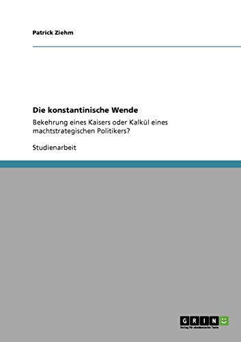 Preisvergleich Produktbild Die konstantinische Wende: Bekehrung eines Kaisers oder Kalkül eines machtstrategischen Politikers