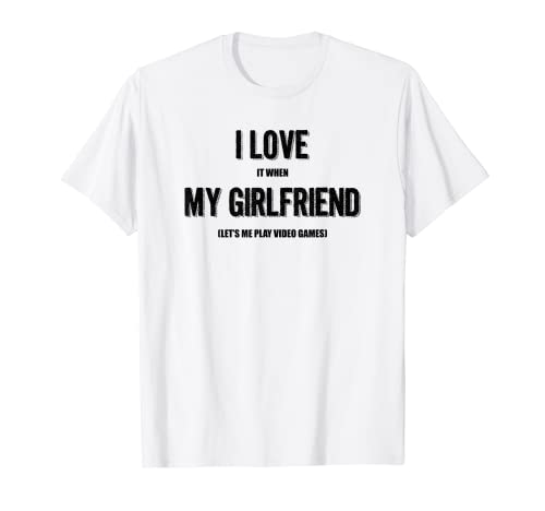 I Love It When My Girlfriend me deja jugar videojuegos Regalos Camiseta