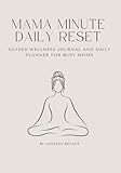 Mama Minute Daily Reset: Guided Wellness Journal and Daily Planner for Busy Moms (Mama Minute Series)