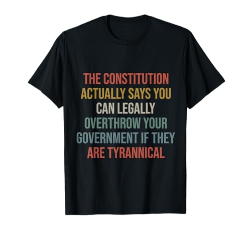 The Constitution Actually Says You Can Legally Overthrow T-Shirt