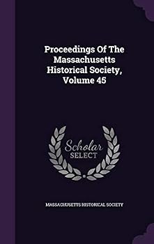 Proceedings of the Massachusetts Historical Society, Volume 45