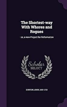 Hardcover The Shortest-way With Whores and Rogues: : or, a new Project for Reformation Book