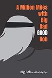 A Million Miles with Big Bad GOOD Bob