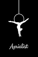 Aerialist: Journal for Acrobats, Circus, Gymnasts, Juggling, Hoop Dancers, Aerial Yoga and Balance Fans - 6x9 - 110 Blank Lined Pages 1703252357 Book Cover