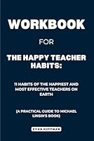 Workbook for The Happy Teacher Habits: 11 Habits of the Happiest, Most Effective Teachers on Earth: A Practical Guide to Michael Linsin's Book B0D9RKQV55 Book Cover
