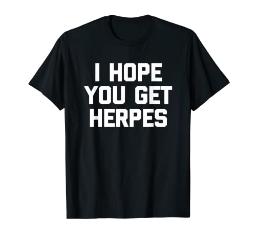 I Hope You Get Herpes – Divertido dicho sarcástico humor novedoso Camiseta