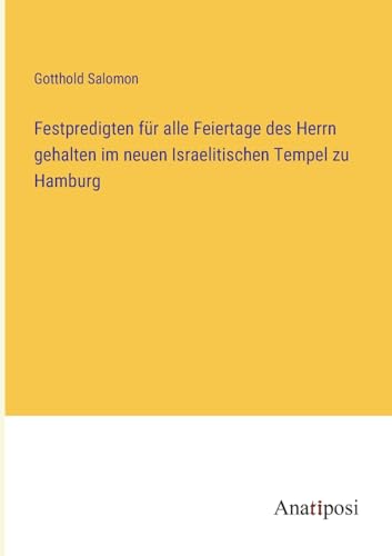 Festpredigten für alle Feiertage des Herrn gehalten im neuen Israelitischen Tempel zu Hamburg (German Edition)