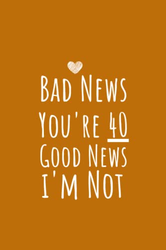 40th Birthday Gifts: Bad New You're 40 Good News I'm Not, Birthday, Gift for Man Woman turning 40, Birthday Gift For Him: Funny Turning 40 Year Old ... Sister, Aunt, Best Friends, BFF, Coworkers