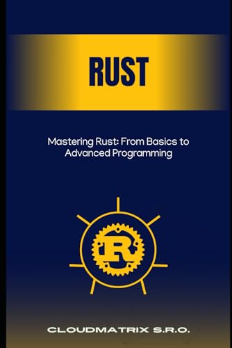 Mastering Rust: From Basics to Advanced Programming