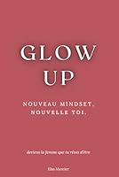 Glow Up: Nouveau Mindset, Nouvelle Toi (French Edition) B0D3F3Z9V3 Book Cover