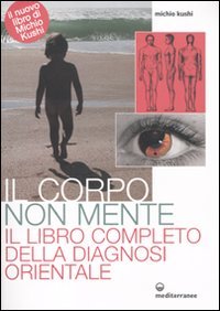 Il corpo non mente. Il libro completo della diagnosi orientale Il corpo non mente. Il libro completo della diagnosi orientale