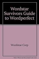 A WordStar Survivor's Guide to WordPerfect 1556920245 Book Cover