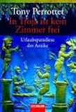 In Troja ist kein Zimmer frei: Urlaubsparadiese der Antike - Tony Perrottet Übersetzer: Enrico Heinemann, Karin Schuler 