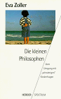 Die kleinen Philosophen. Vom Umgang mit 'schwierigen' Kinderfragen - Eva Zoller 