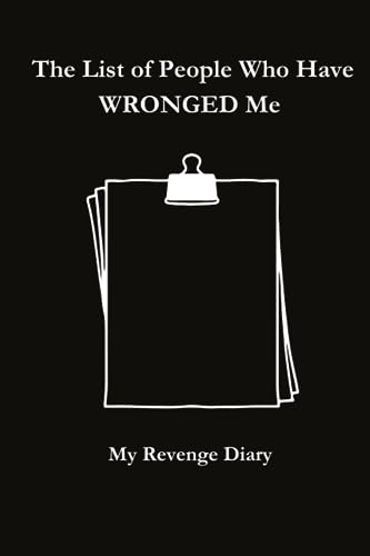 The List Of People Who Have WRONGED ME: A Diary For Revenge: A Joke Notebook With Blank Lined Pages