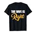 The Wife is Right Funny Husband Sarcastic Saying Humor Joke T-Shirt