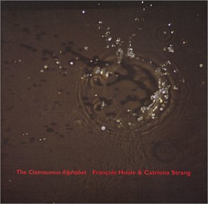 The Clamourous Alphabet [Audio CD] Strang, Catriona and Houle, Francois