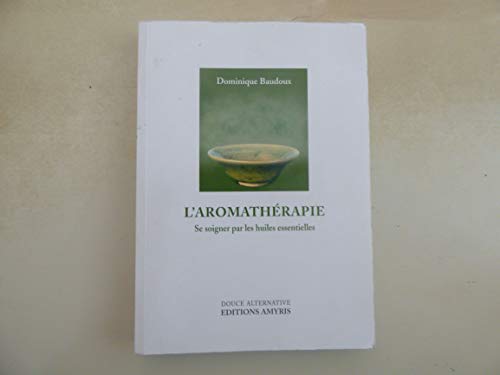 L'Aromathérapie : Se soigner par les huiles essentielles