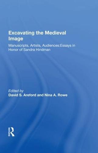 Excavating the Medieval Image: Manuscripts, Artists, Audiences: Essays in Honor of Sandra Hindman